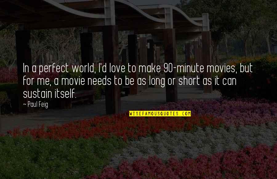 As Long You Love Me Quotes By Paul Feig: In a perfect world, I'd love to make