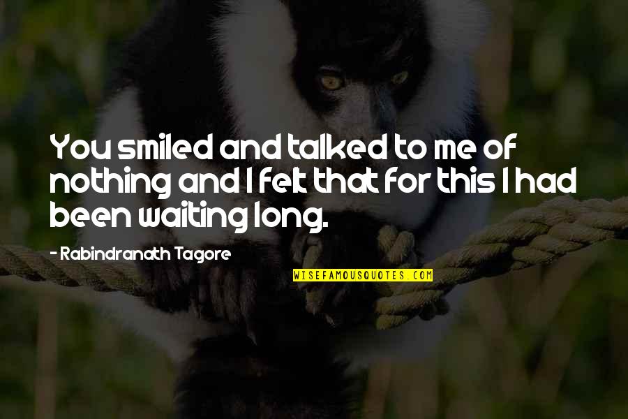 As Long You Love Me Quotes By Rabindranath Tagore: You smiled and talked to me of nothing