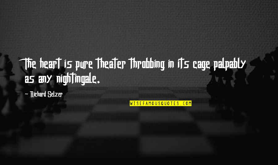 As Pure As Quotes By Richard Selzer: The heart is pure theater throbbing in its