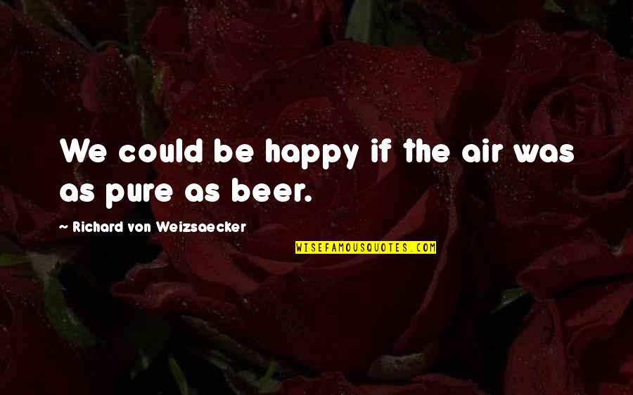 As Pure As Quotes By Richard Von Weizsaecker: We could be happy if the air was