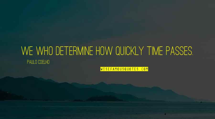 As Time Passes Quotes By Paulo Coelho: we who determine how quickly time passes.