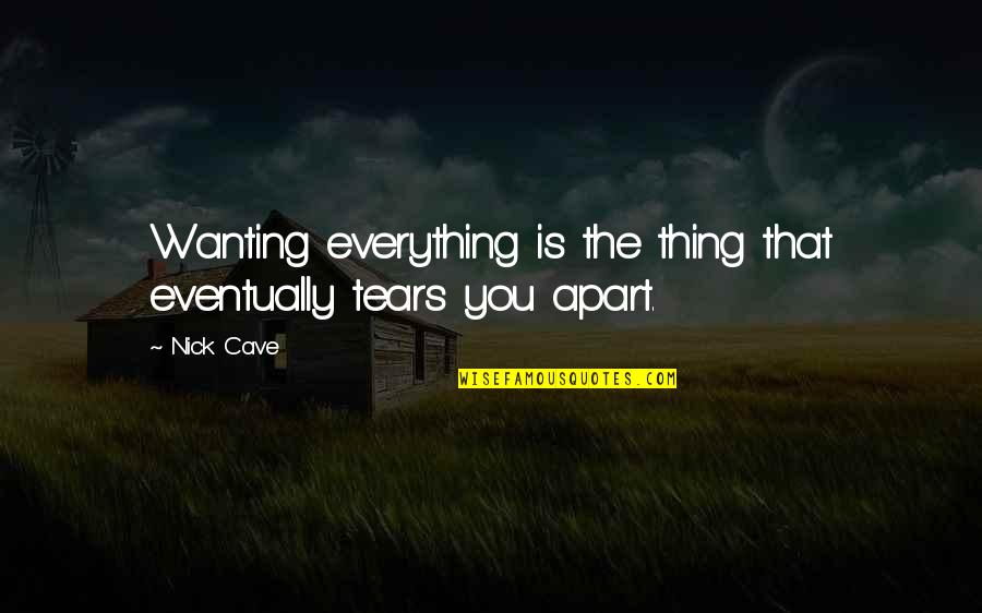 Asadourian Md Quotes By Nick Cave: Wanting everything is the thing that eventually tears