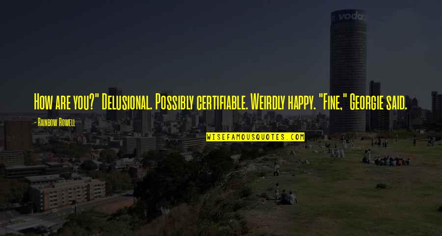 Asakawa Yuu Quotes By Rainbow Rowell: How are you?" Delusional. Possibly certifiable. Weirdly happy.