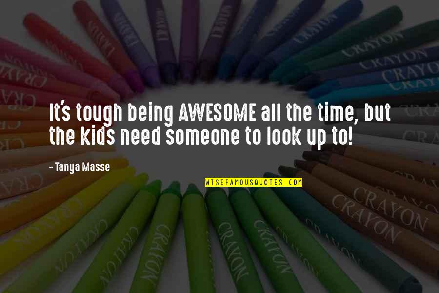 Asalet Nedir Quotes By Tanya Masse: It's tough being AWESOME all the time, but