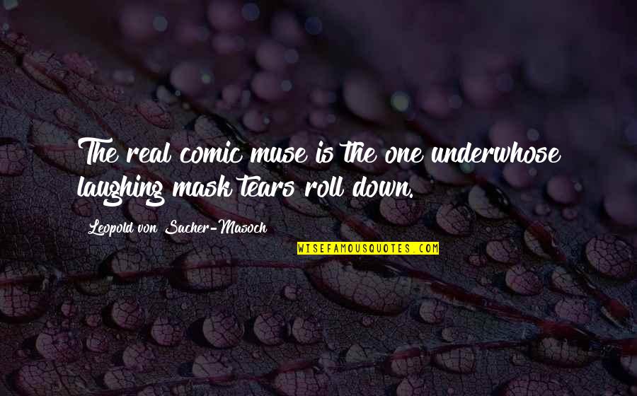 Asaltando Banco Quotes By Leopold Von Sacher-Masoch: The real comic muse is the one underwhose