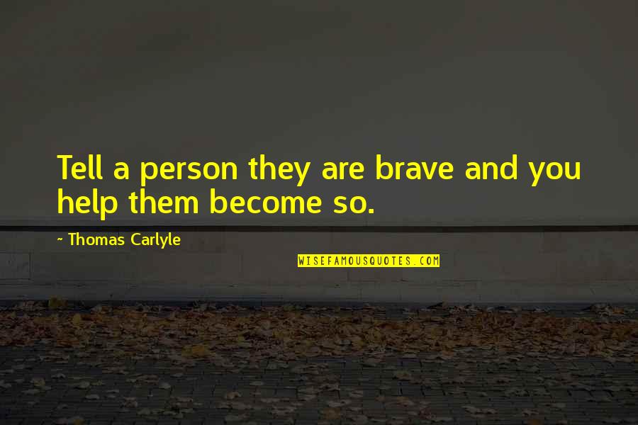 Asamotor Quotes By Thomas Carlyle: Tell a person they are brave and you