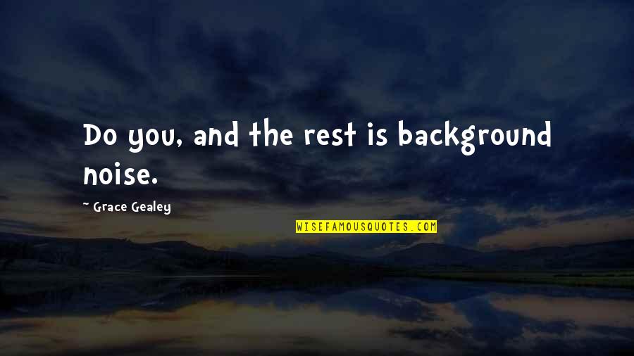 Asaram Movie Quotes By Grace Gealey: Do you, and the rest is background noise.