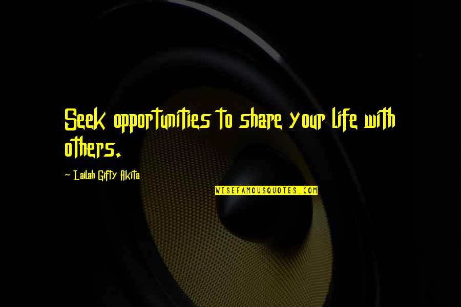 Ascends Def Quotes By Lailah Gifty Akita: Seek opportunities to share your life with others.