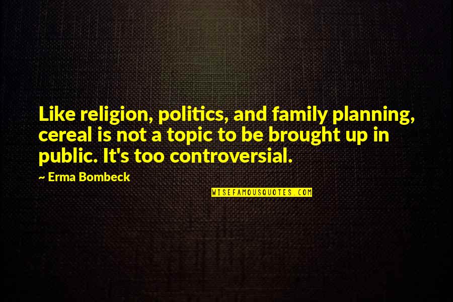 Ascertainable Value Quotes By Erma Bombeck: Like religion, politics, and family planning, cereal is