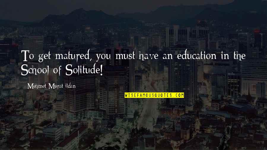 Ascertainable Value Quotes By Mehmet Murat Ildan: To get matured, you must have an education