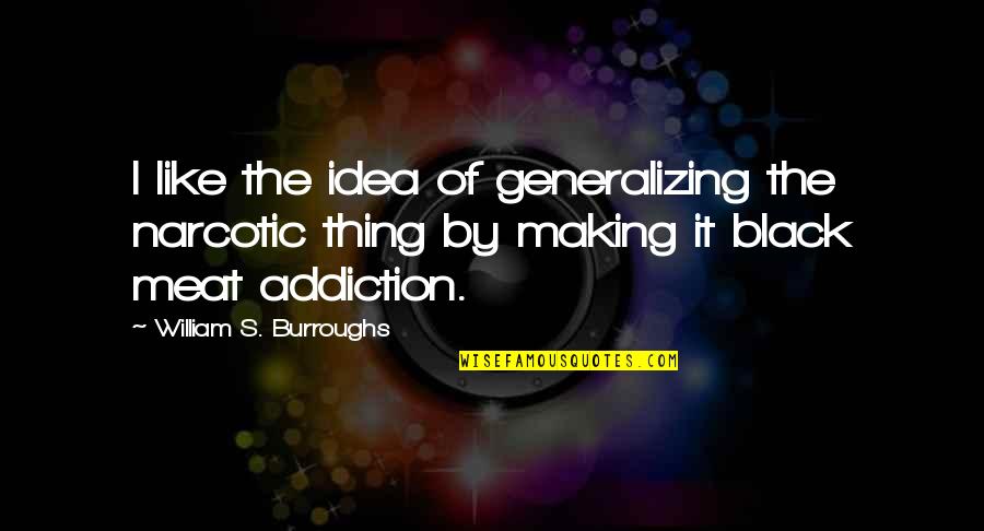 Ascertainable Value Quotes By William S. Burroughs: I like the idea of generalizing the narcotic