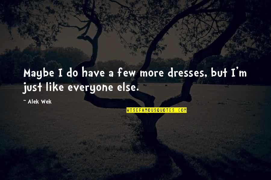 Ascetically Quotes By Alek Wek: Maybe I do have a few more dresses,