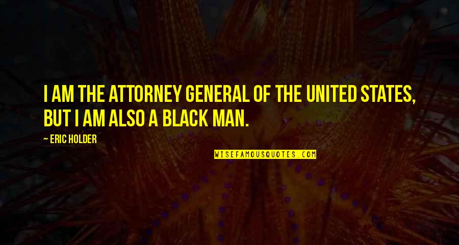 Asclepio Dios Quotes By Eric Holder: I am the attorney general of the United