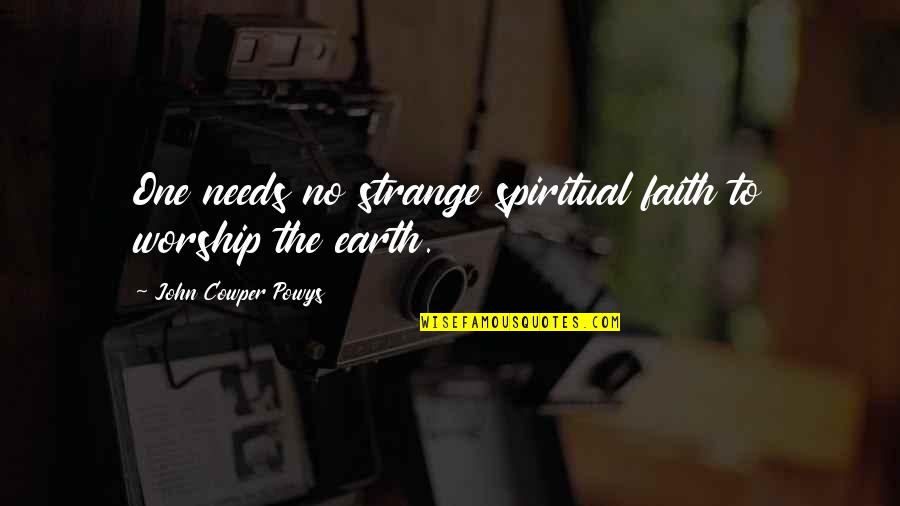 Asclepio Dios Quotes By John Cowper Powys: One needs no strange spiritual faith to worship