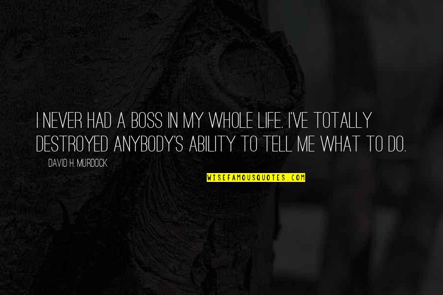 Ascribes Quotes By David H. Murdock: I never had a boss in my whole