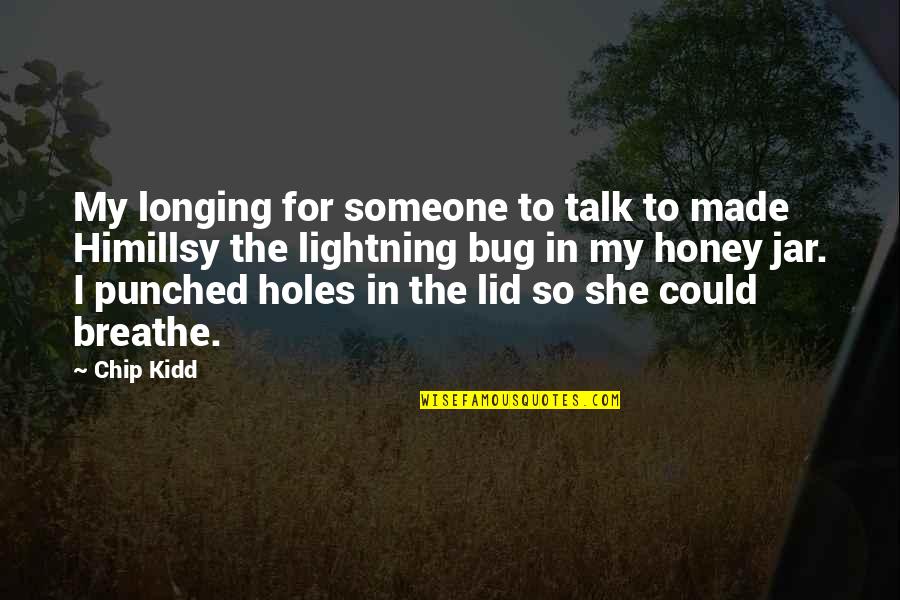 Ascuaga Quotes By Chip Kidd: My longing for someone to talk to made