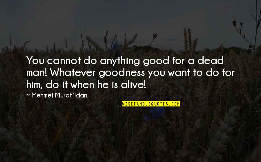 Asemanator Sinonim Quotes By Mehmet Murat Ildan: You cannot do anything good for a dead