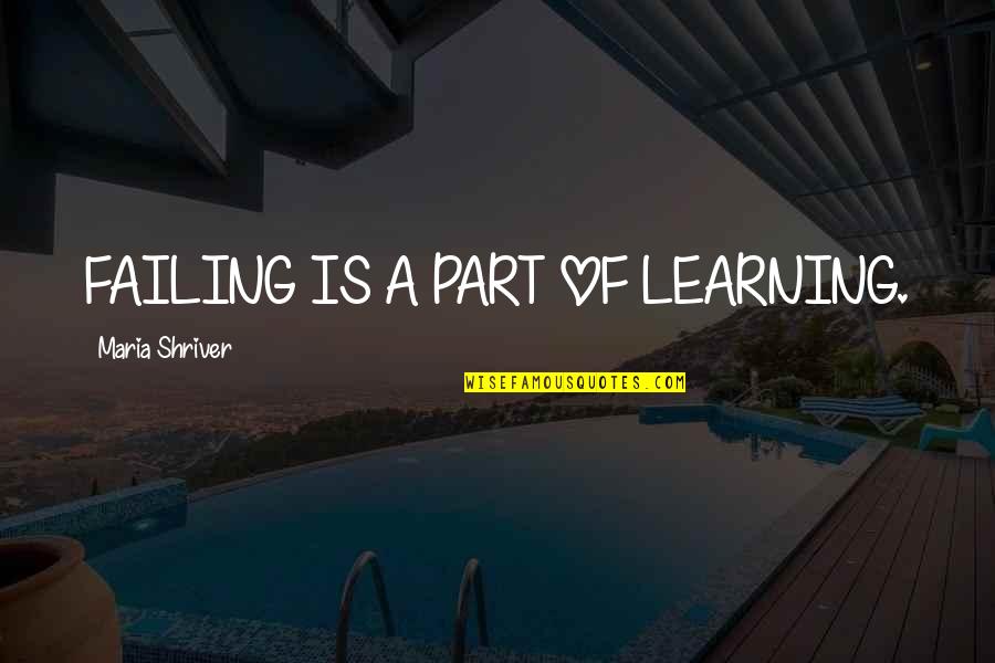 Asencio Landscaping Quotes By Maria Shriver: FAILING IS A PART OF LEARNING.