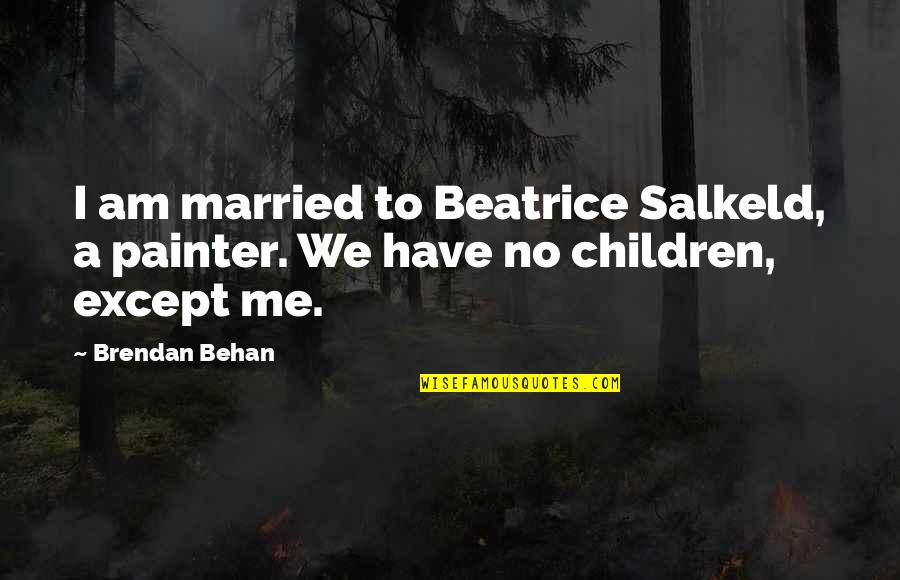 Asfa Certification Quotes By Brendan Behan: I am married to Beatrice Salkeld, a painter.