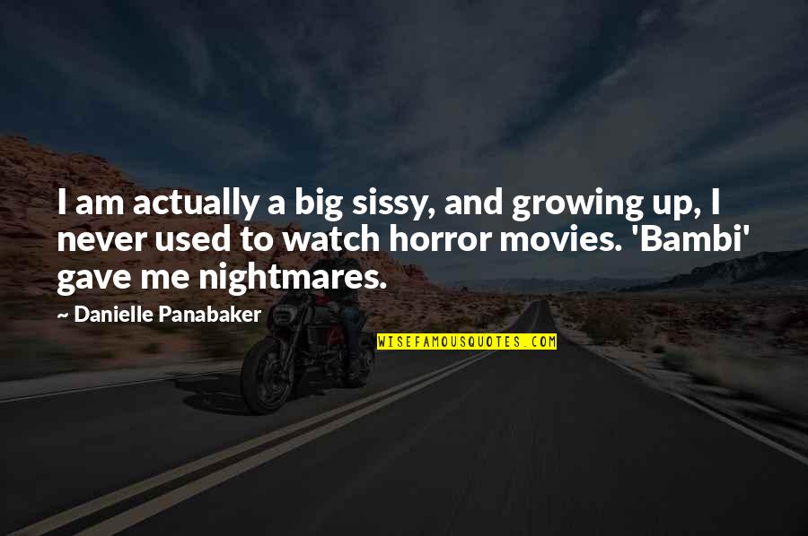 Ash Stymest Quotes By Danielle Panabaker: I am actually a big sissy, and growing