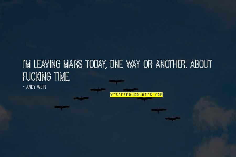 Ashaad Quotes By Andy Weir: I'm leaving Mars today, one way or another.