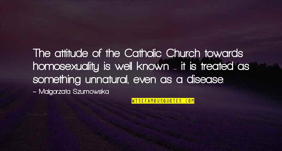 Ashanti Wise Quotes By Malgorzata Szumowska: The attitude of the Catholic Church towards homosexuality