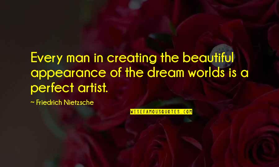 Ashenden Drive Quotes By Friedrich Nietzsche: Every man in creating the beautiful appearance of