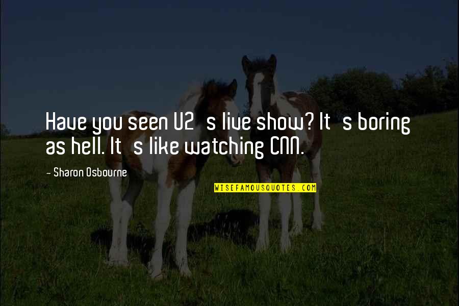 Ashevak Tunnillie Quotes By Sharon Osbourne: Have you seen U2's live show? It's boring