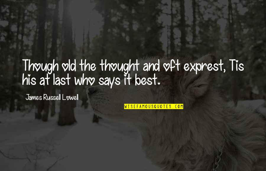 Ashfaque Ahmad Quotes By James Russell Lowell: Though old the thought and oft exprest, Tis