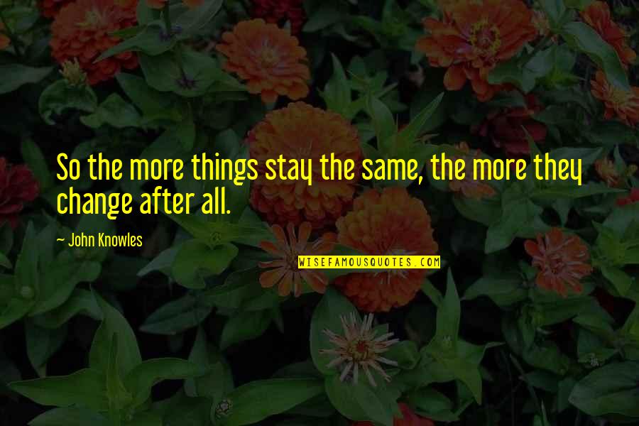 Ashot Ashotyan Quotes By John Knowles: So the more things stay the same, the