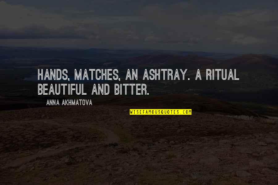 Ashritha Eswaran Quotes By Anna Akhmatova: Hands, matches, an ashtray. A ritual beautiful and