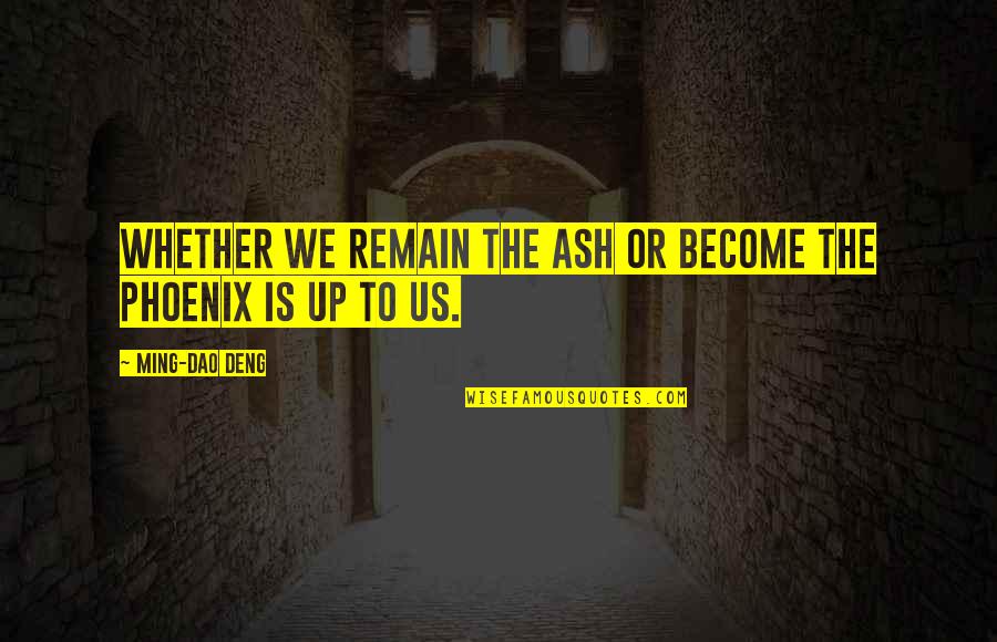 Ash's Quotes By Ming-Dao Deng: Whether we remain the ash or become the