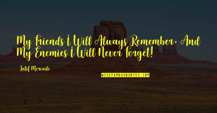 Ashutosh Tiwari Quotes By Latif Mercado: My Friends I Will Always Remember, And My