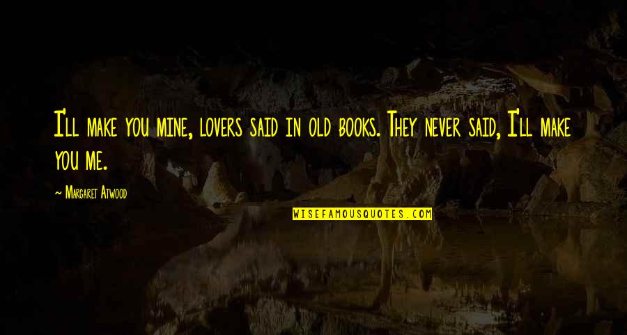 Ashutosh Tiwari Quotes By Margaret Atwood: I'll make you mine, lovers said in old