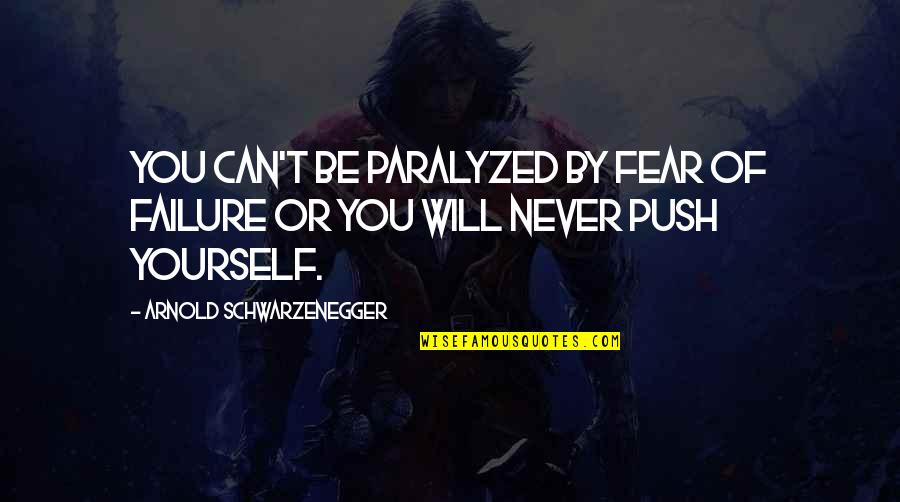 Asiaticos Doidos Quotes By Arnold Schwarzenegger: You can't be paralyzed by fear of failure