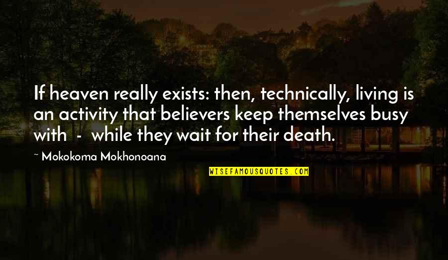 Asignada In English Quotes By Mokokoma Mokhonoana: If heaven really exists: then, technically, living is