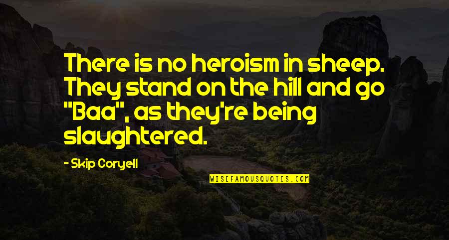 Asimismo In English Quotes By Skip Coryell: There is no heroism in sheep. They stand