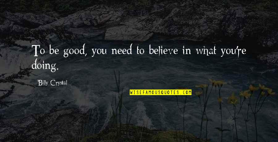 Asinus Adalah Quotes By Billy Crystal: To be good, you need to believe in