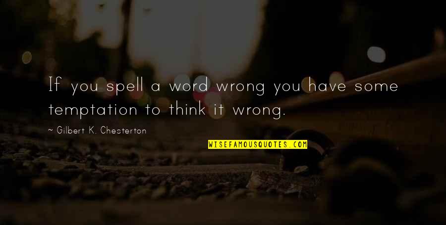 Asinus Adalah Quotes By Gilbert K. Chesterton: If you spell a word wrong you have