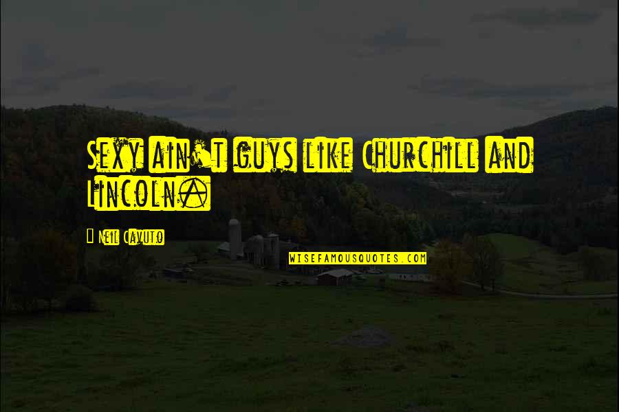 Asinus Adalah Quotes By Neil Cavuto: Sexy ain't guys like Churchill and Lincoln.