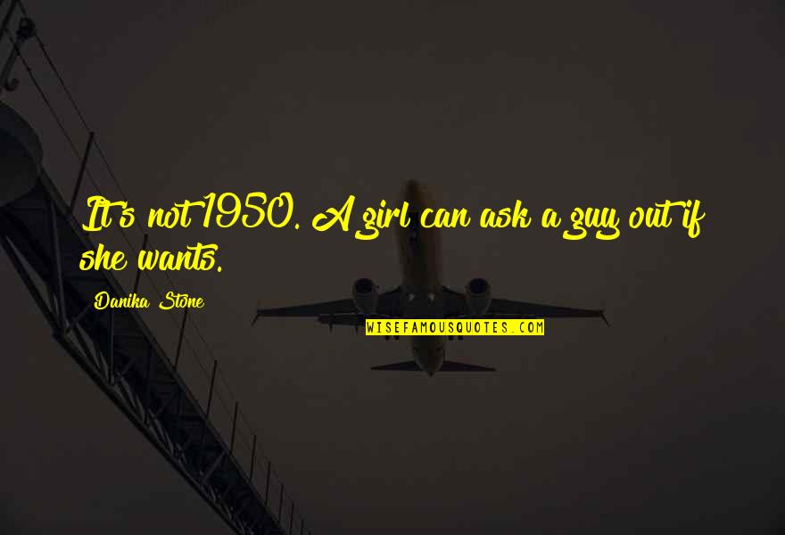 Ask Any Girl Quotes By Danika Stone: It's not 1950. A girl can ask a