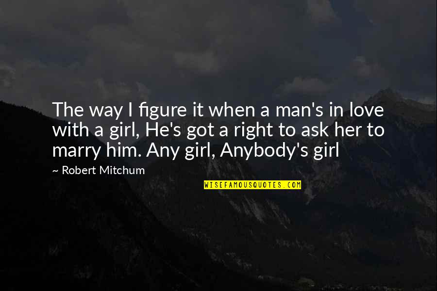 Ask Any Girl Quotes By Robert Mitchum: The way I figure it when a man's