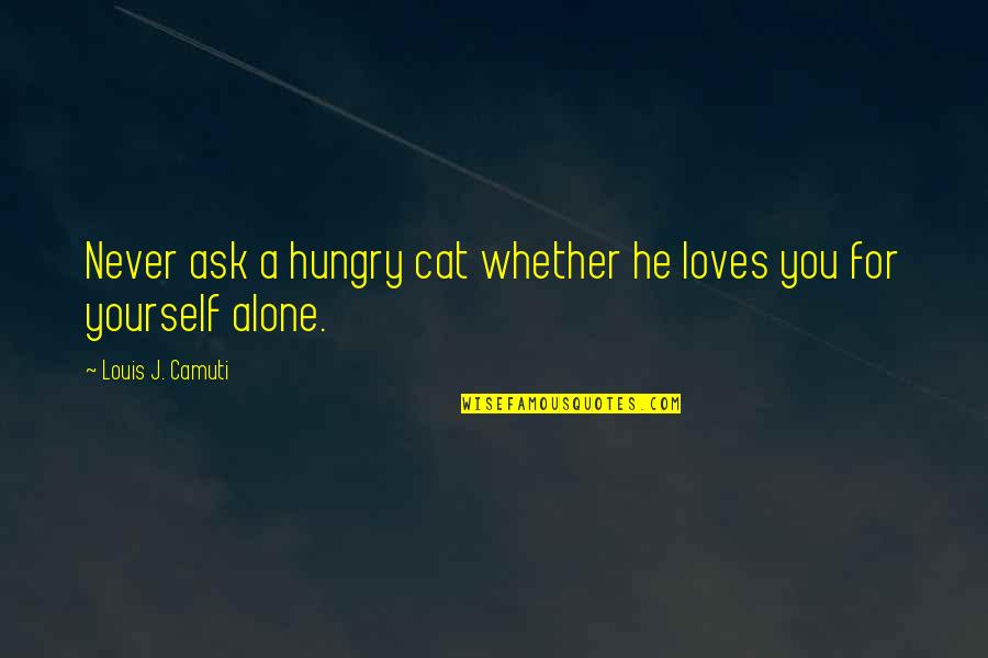 Ask For Love Quotes By Louis J. Camuti: Never ask a hungry cat whether he loves