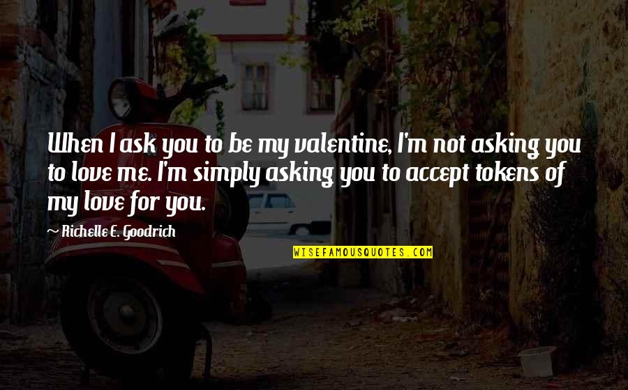 Ask For Love Quotes By Richelle E. Goodrich: When I ask you to be my valentine,