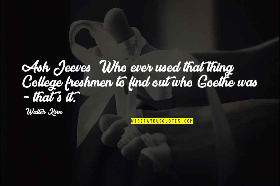 Ask Jeeves Quotes By Walter Kirn: Ask Jeeves! Who ever used that thing? College