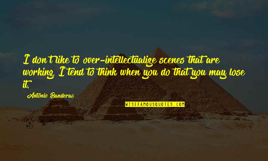 Askance Pronunciation Quotes By Antonio Banderas: I don't like to over-intellectualize scenes that are