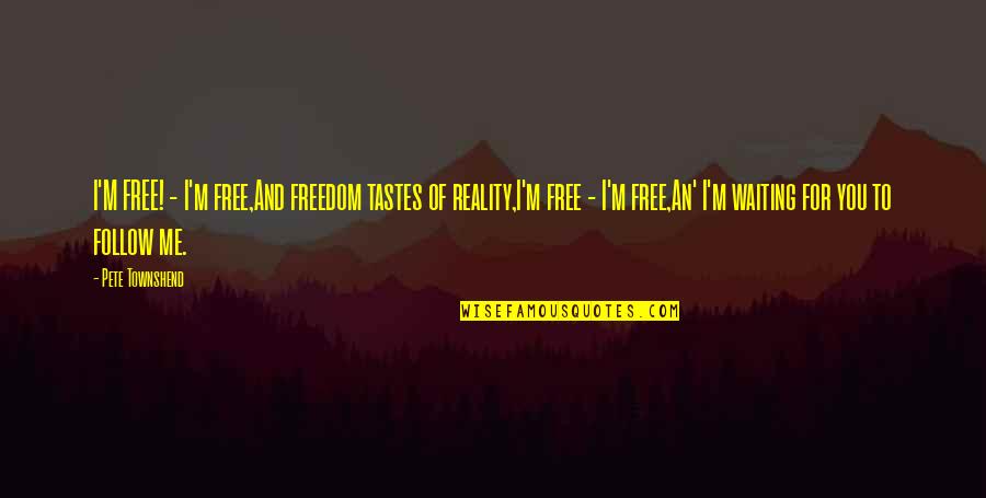 Askeland Chiro Quotes By Pete Townshend: I'M FREE! - I'm free,And freedom tastes of