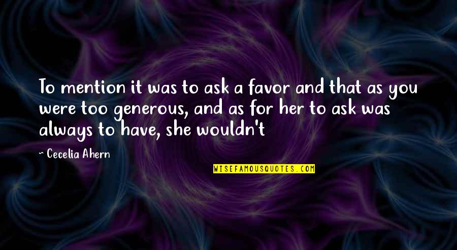 Asking For A Favor Quotes By Cecelia Ahern: To mention it was to ask a favor