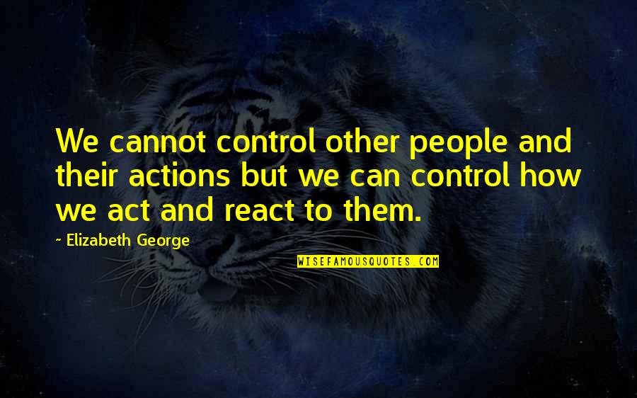 Asking For A Favor Quotes By Elizabeth George: We cannot control other people and their actions