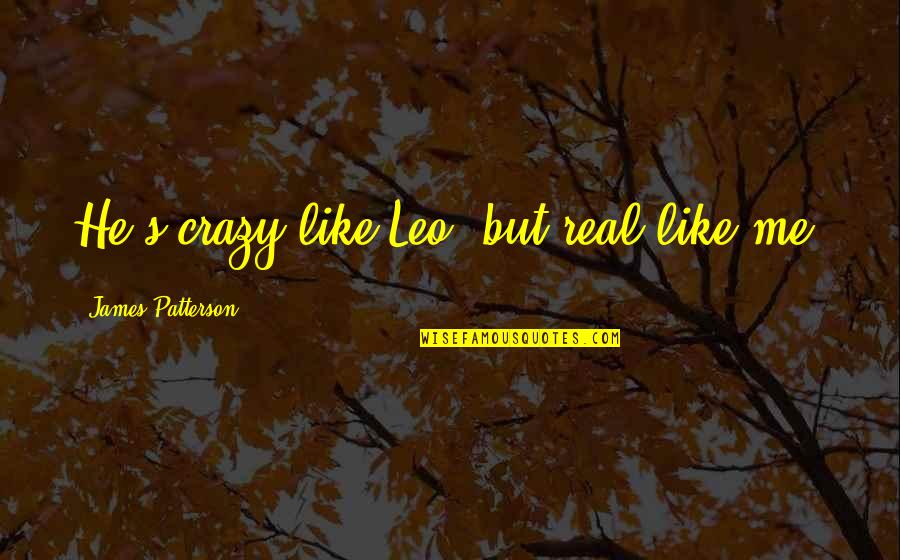 Asking Good Questions Quotes By James Patterson: He's crazy like Leo, but real like me.